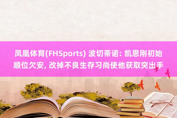 凤凰体育(FHSports) 波切蒂诺: 凯恩刚初始顺位欠安， 改掉不良生存习尚使他获取突出手
